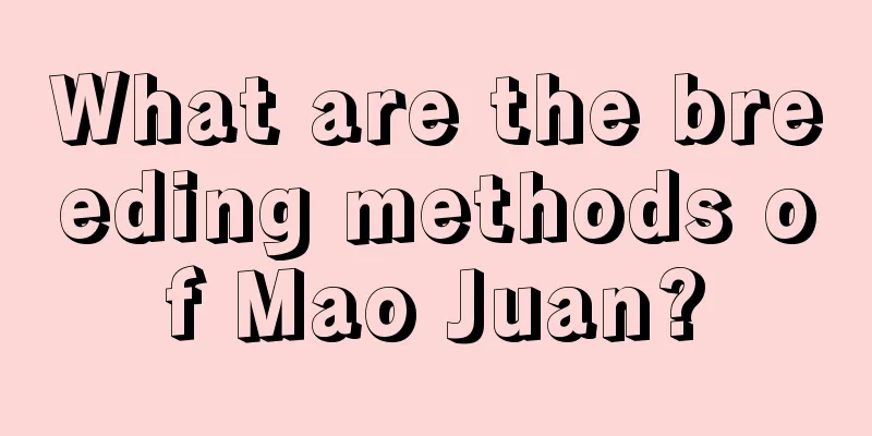 What are the breeding methods of Mao Juan?