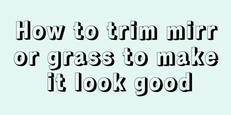 How to trim mirror grass to make it look good