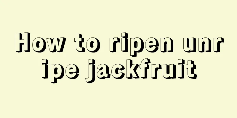 How to ripen unripe jackfruit