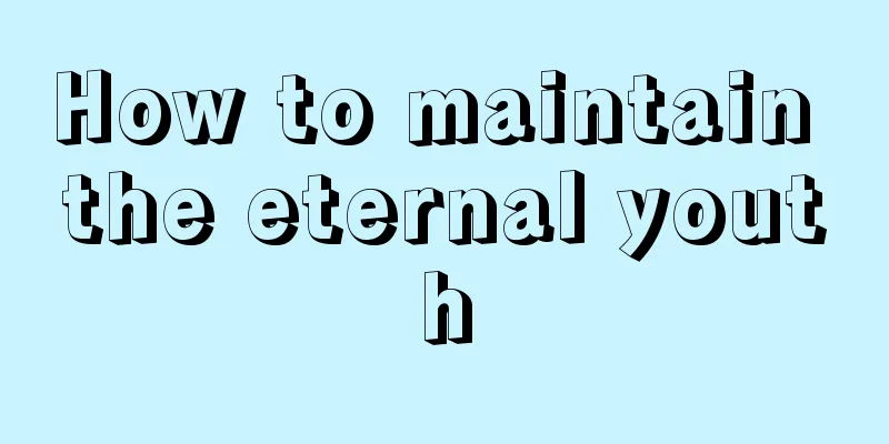 How to maintain the eternal youth