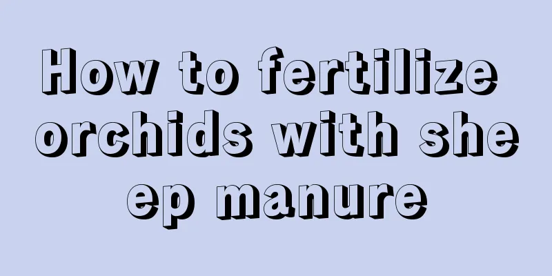 How to fertilize orchids with sheep manure