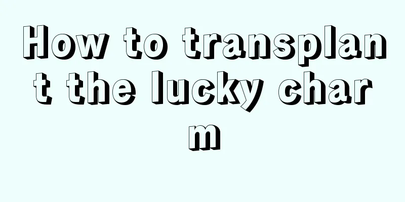 How to transplant the lucky charm