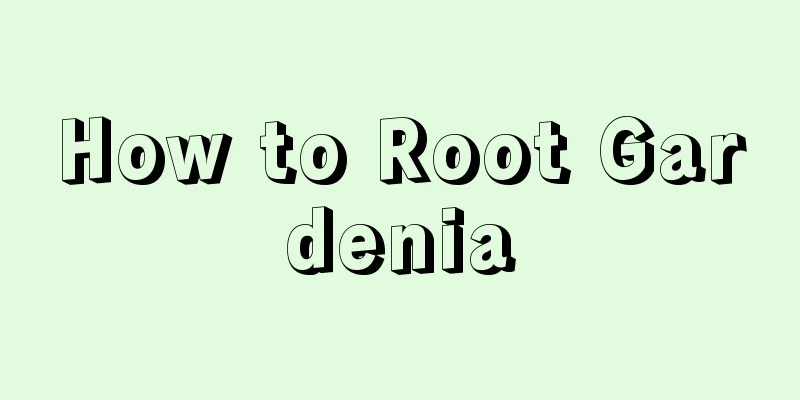 How to Root Gardenia