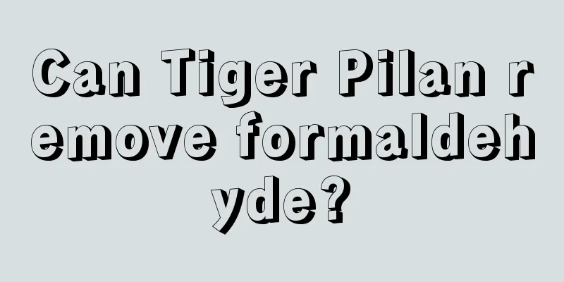 Can Tiger Pilan remove formaldehyde?