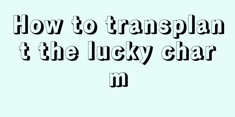 How to transplant the lucky charm