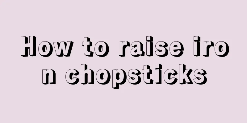 How to raise iron chopsticks