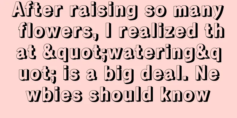 After raising so many flowers, I realized that "watering" is a big deal. Newbies should know