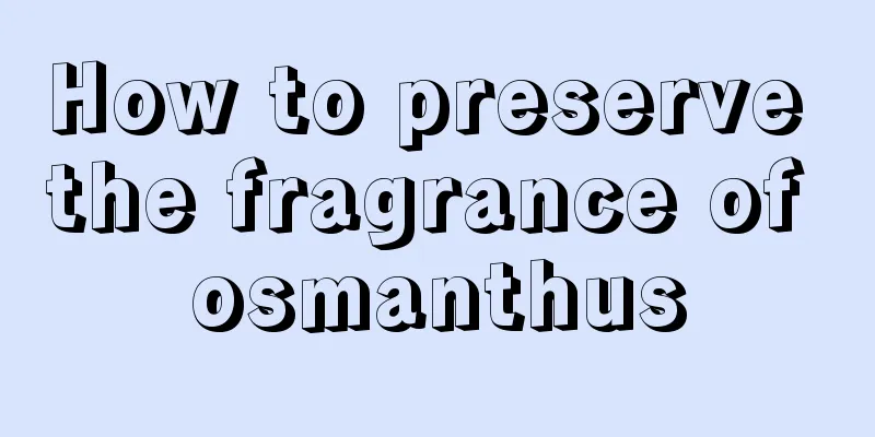 How to preserve the fragrance of osmanthus