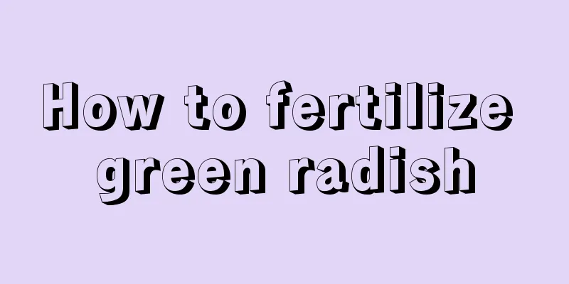 How to fertilize green radish