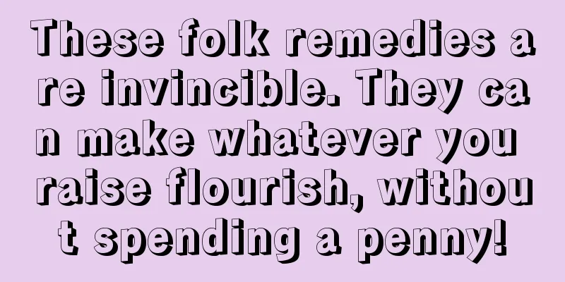 These folk remedies are invincible. They can make whatever you raise flourish, without spending a penny!