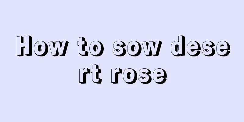 How to sow desert rose