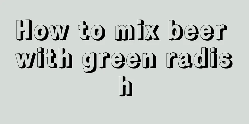 How to mix beer with green radish