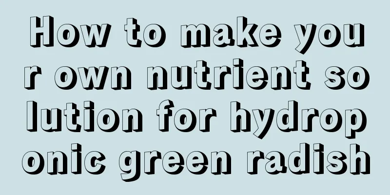 How to make your own nutrient solution for hydroponic green radish