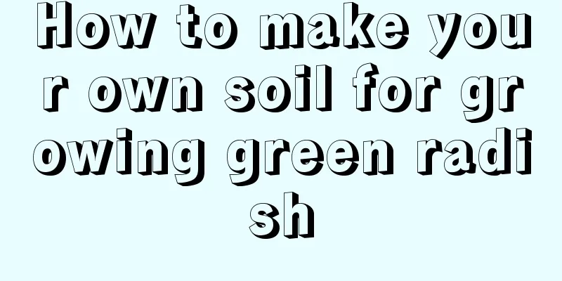 How to make your own soil for growing green radish