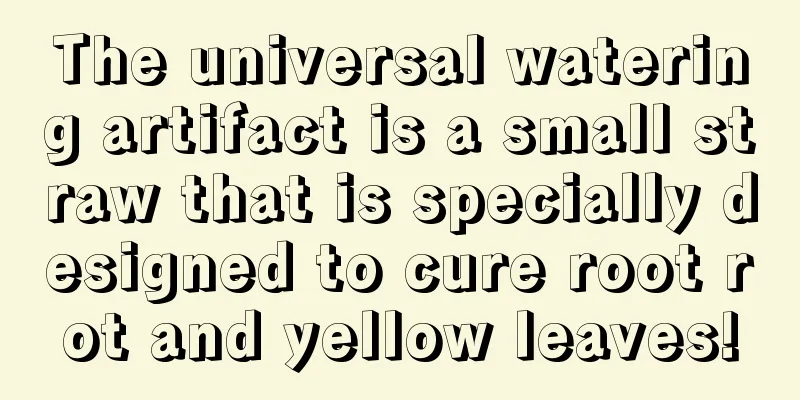 The universal watering artifact is a small straw that is specially designed to cure root rot and yellow leaves!