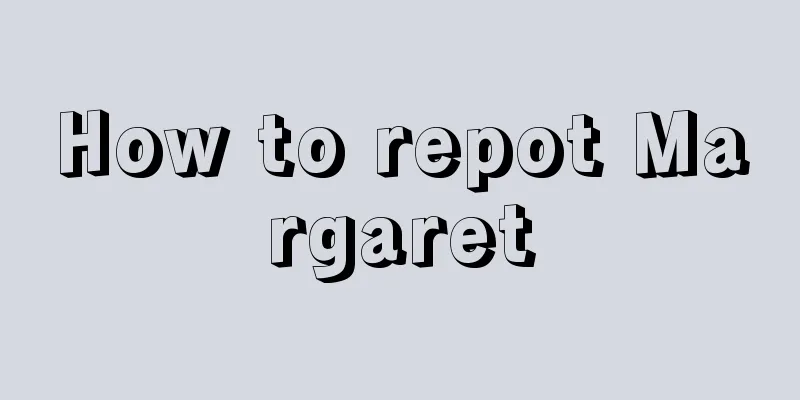 How to repot Margaret