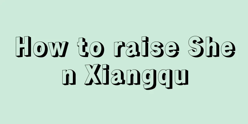 How to raise Shen Xiangqu