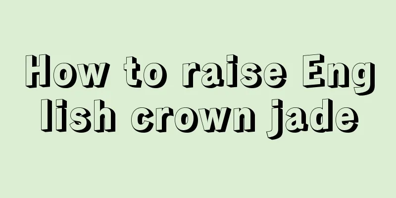 How to raise English crown jade