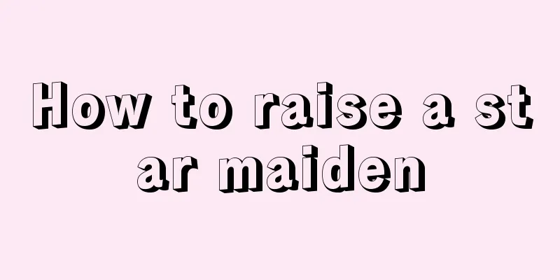 How to raise a star maiden