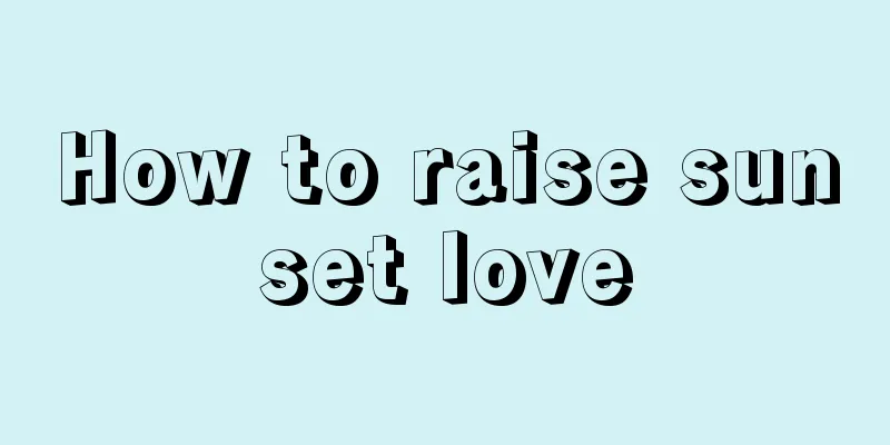 How to raise sunset love