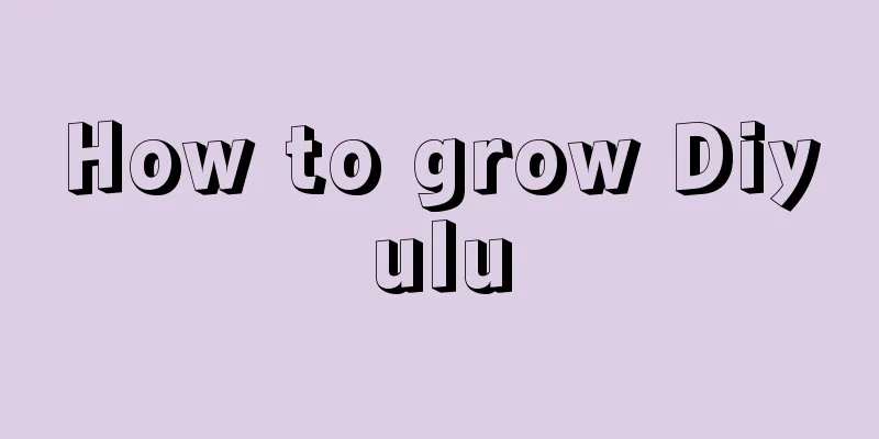 How to grow Diyulu