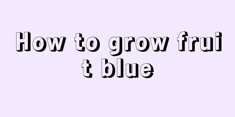 How to grow fruit blue