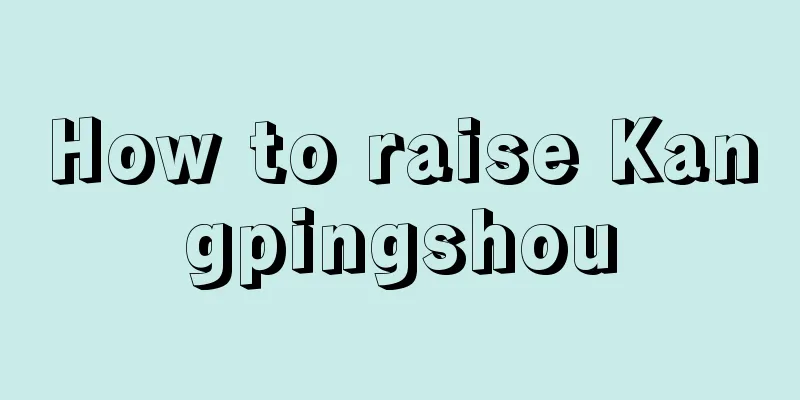 How to raise Kangpingshou