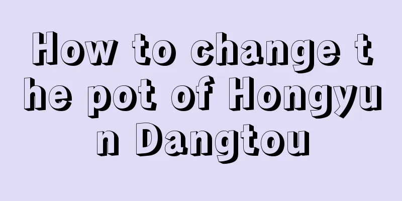 How to change the pot of Hongyun Dangtou