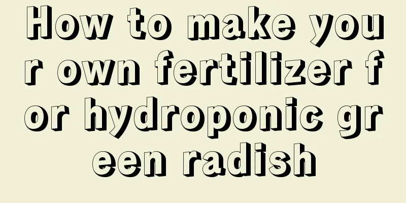 How to make your own fertilizer for hydroponic green radish