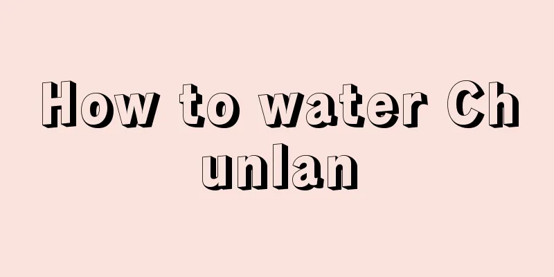 How to water Chunlan