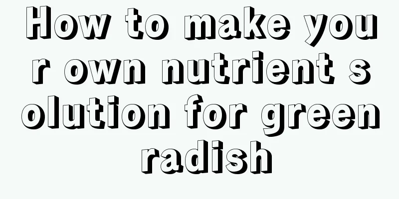 How to make your own nutrient solution for green radish