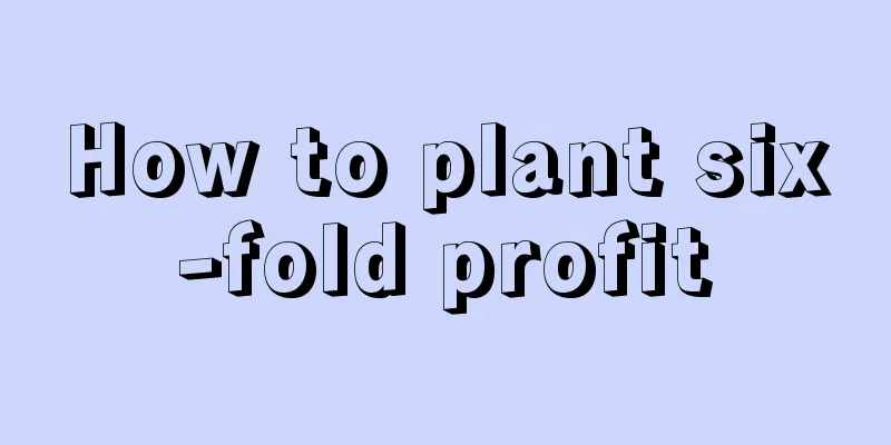 How to plant six-fold profit