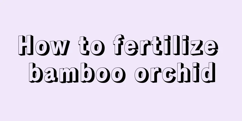 How to fertilize bamboo orchid