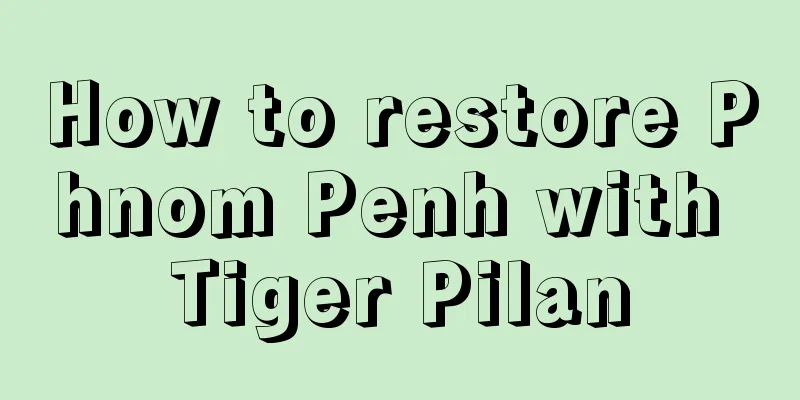 How to restore Phnom Penh with Tiger Pilan