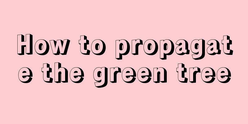 How to propagate the green tree