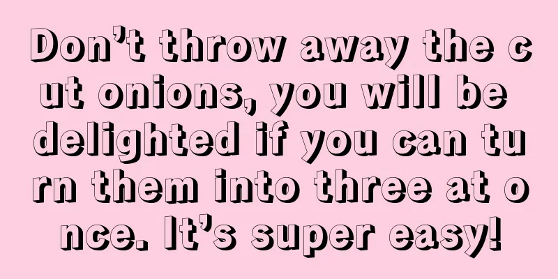 Don’t throw away the cut onions, you will be delighted if you can turn them into three at once. It’s super easy!