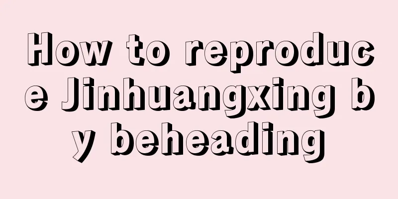 How to reproduce Jinhuangxing by beheading