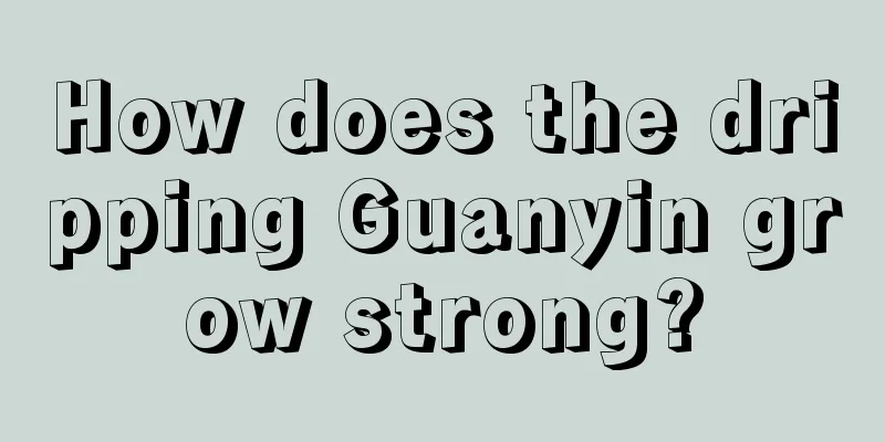 How does the dripping Guanyin grow strong?