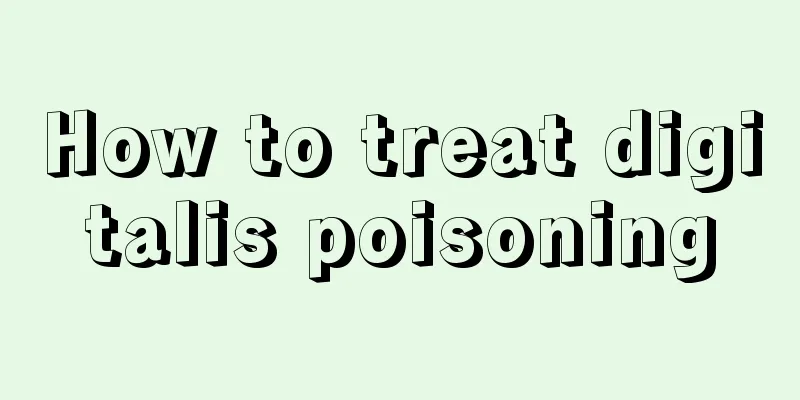 How to treat digitalis poisoning