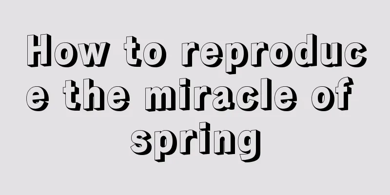 How to reproduce the miracle of spring