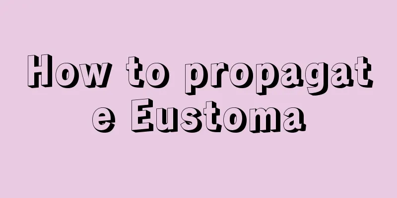 How to propagate Eustoma