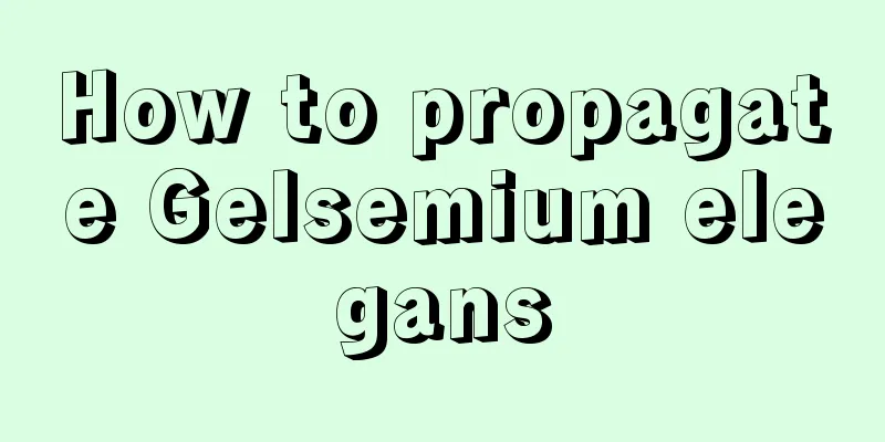 How to propagate Gelsemium elegans