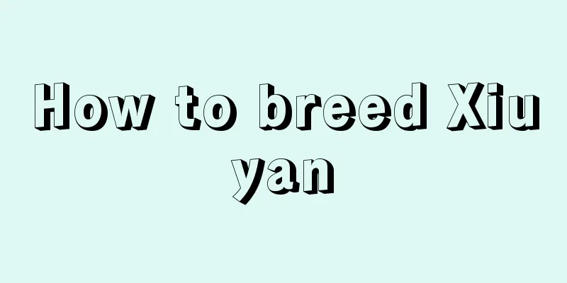 How to breed Xiuyan