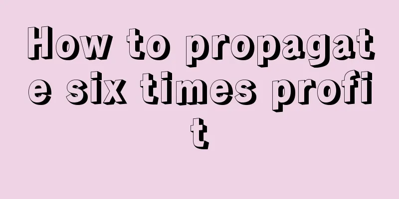 How to propagate six times profit