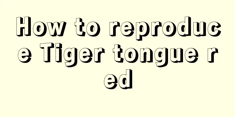 How to reproduce Tiger tongue red