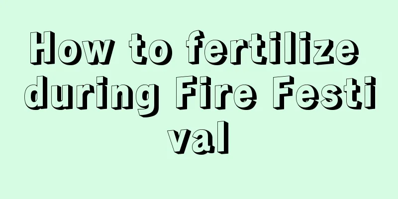 How to fertilize during Fire Festival