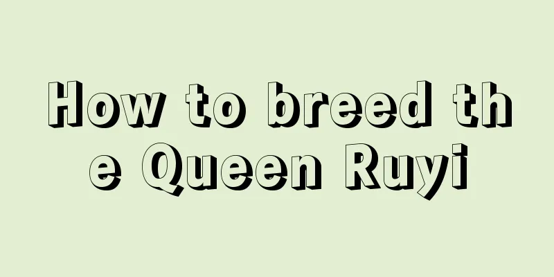 How to breed the Queen Ruyi