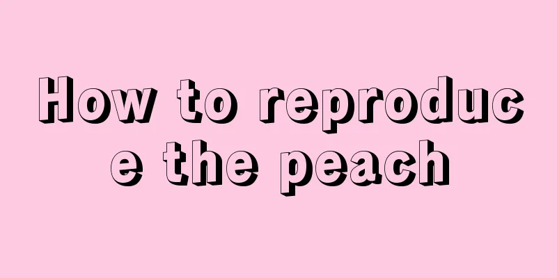 How to reproduce the peach