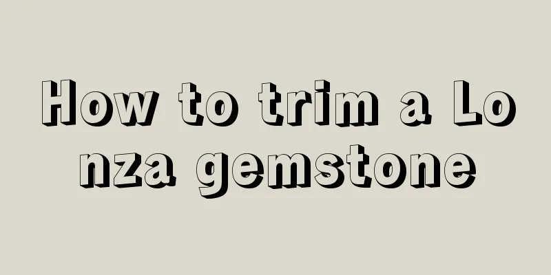 How to trim a Lonza gemstone