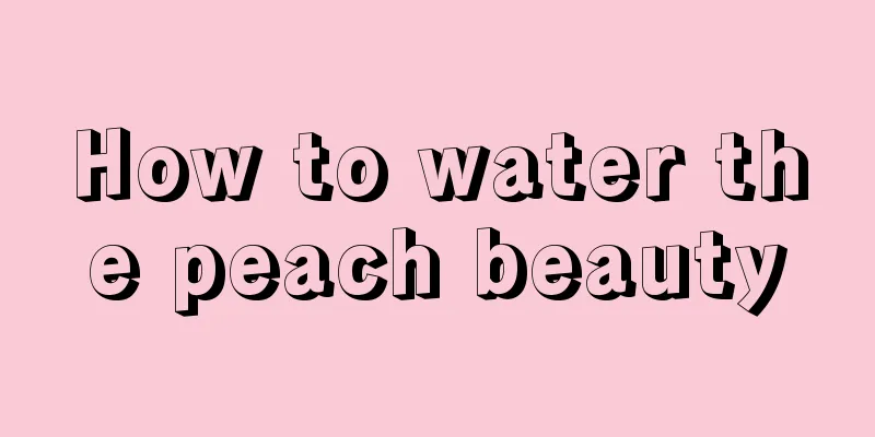 How to water the peach beauty